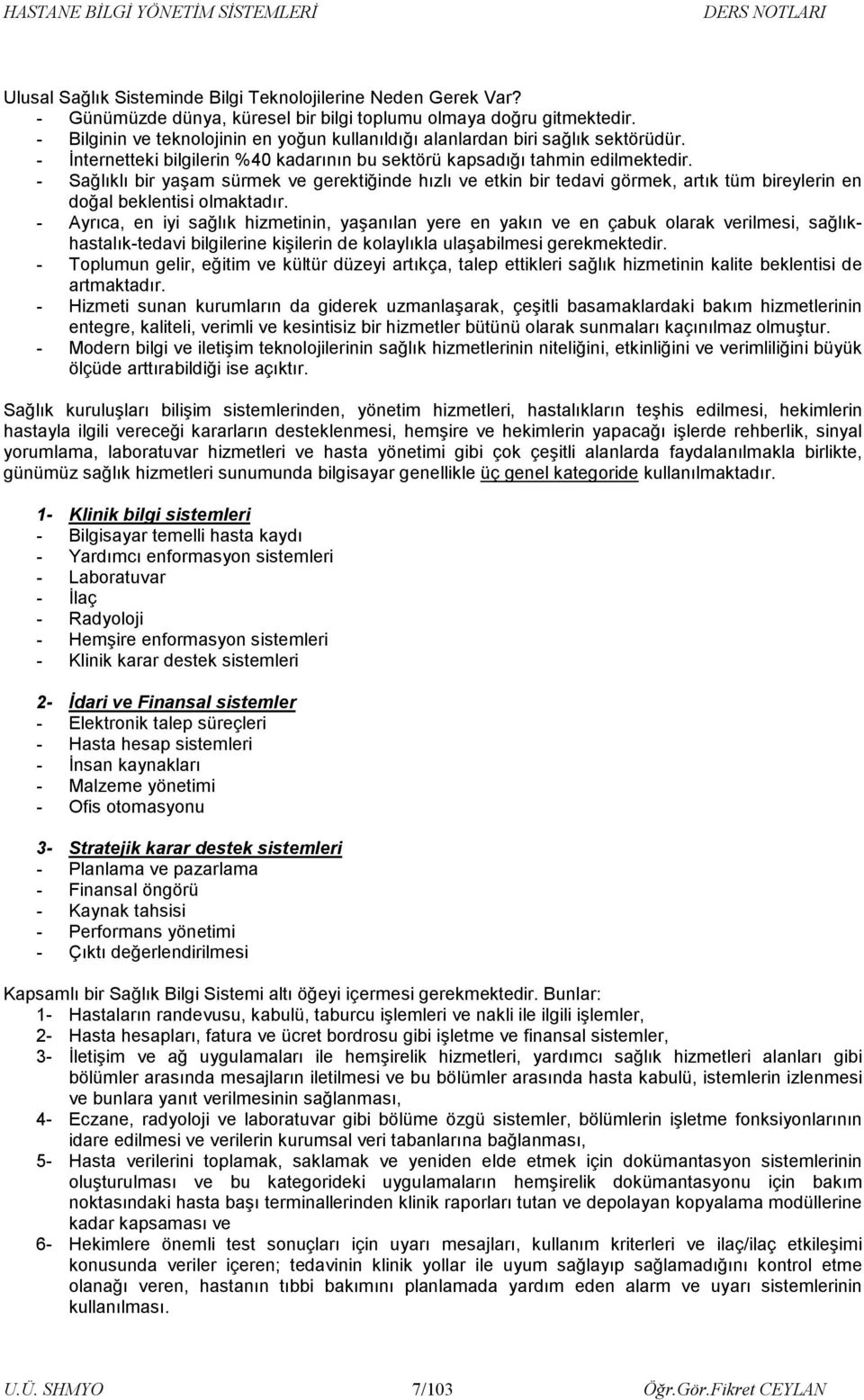 - Sağlıklı bir yaşam sürmek ve gerektiğinde hızlı ve etkin bir tedavi görmek, artık tüm bireylerin en doğal beklentisi olmaktadır.