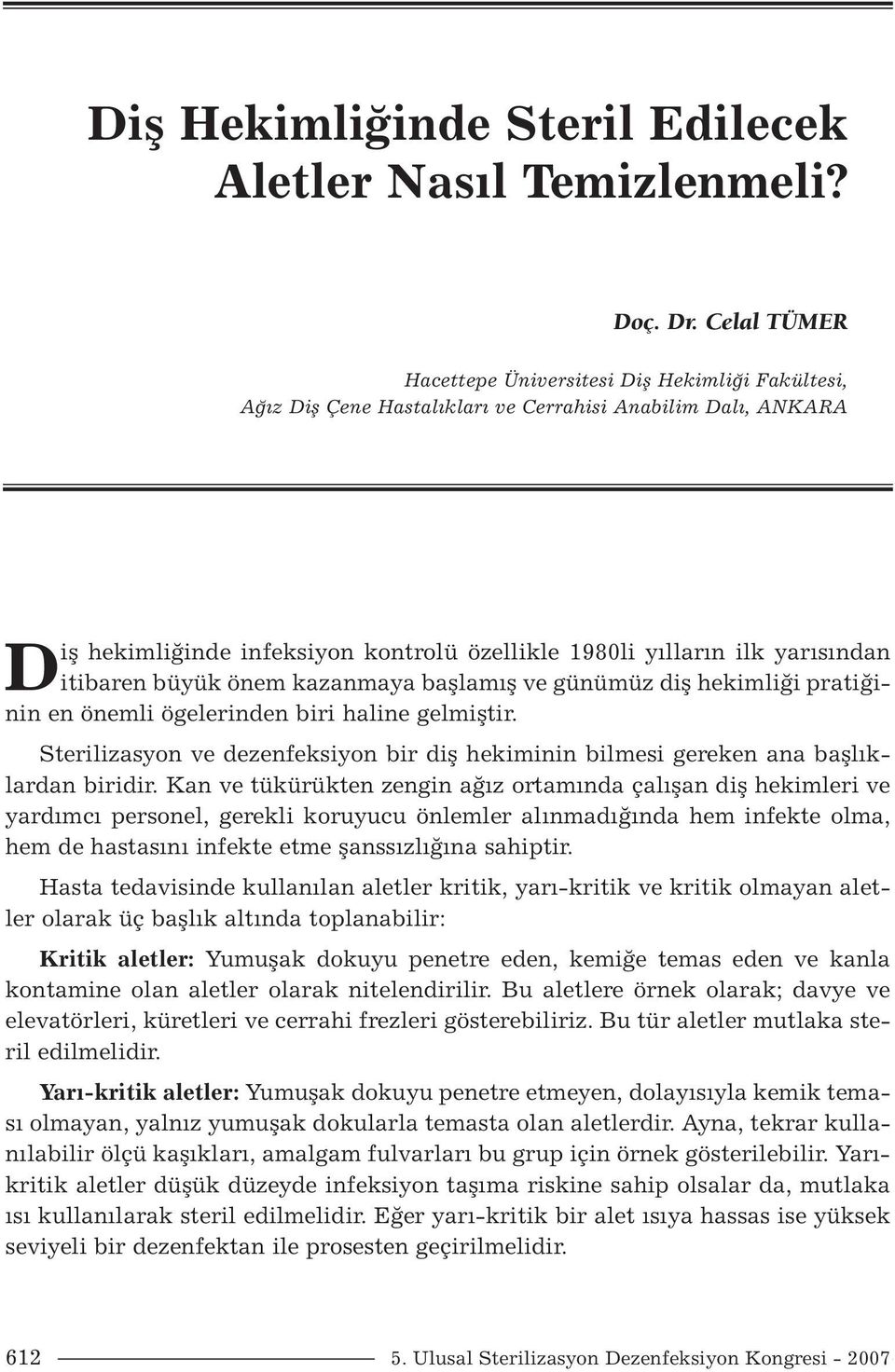 itibaren büyük önem kazanmaya başlamış ve günümüz diş hekimliği pratiğinin en önemli ögelerinden biri haline gelmiştir.