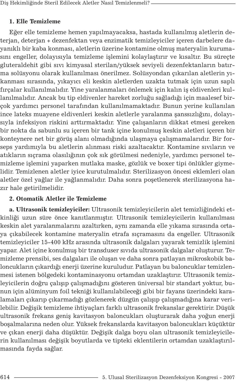 aletlerin üzerine kontamine olmuş materyalin kurumasını engeller, dolayısıyla temizleme işlemini kolaylaştırır ve kısaltır.