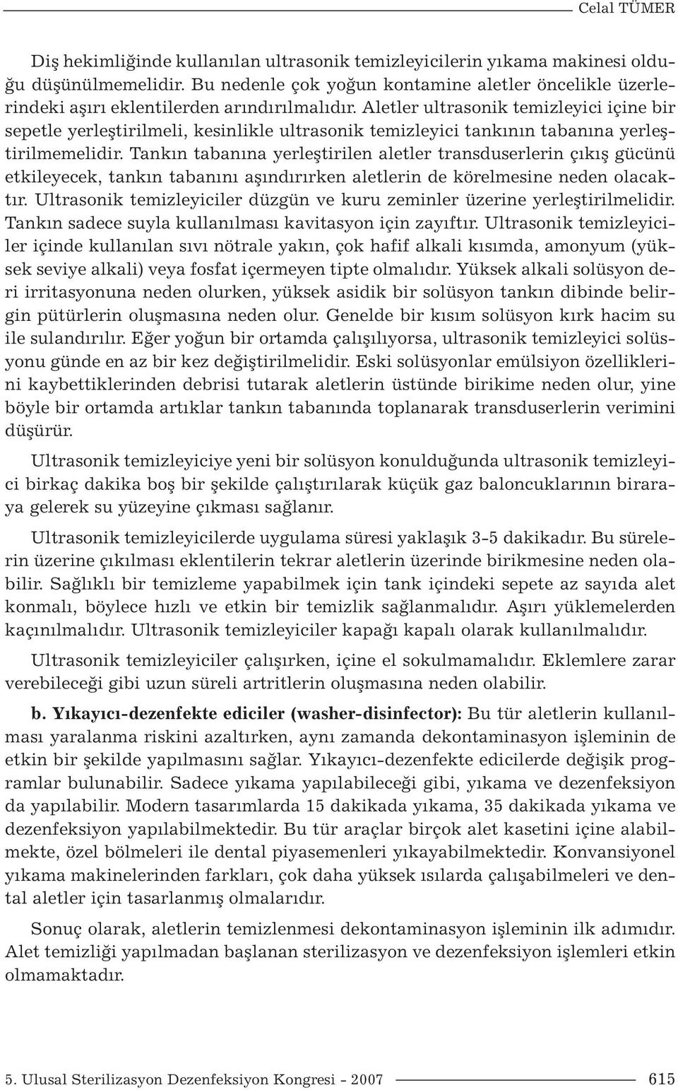 Aletler ultrasonik temizleyici içine bir sepetle yerleştirilmeli, kesinlikle ultrasonik temizleyici tankının tabanına yerleştirilmemelidir.