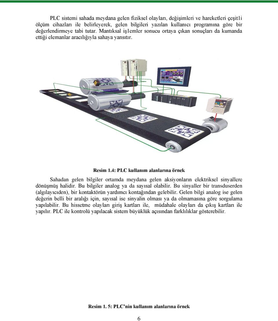 4: PLC kullanım alanlarına örnek Sahadan gelen bilgiler ortamda meydana gelen aksiyonların elektriksel sinyallere dönüģmüģ halidir. Bu bilgiler analog ya da sayısal olabilir.