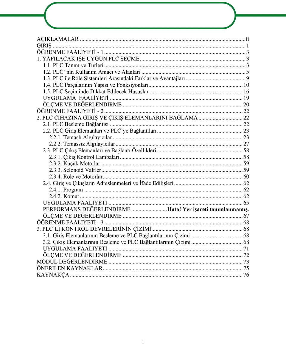 PLC CĠHAZINA GĠRĠġ VE ÇIKIġ ELEMANLARINI BAĞLAMA... 22 2.1. PLC Besleme Bağlantısı... 22 2.2. PLC GiriĢ Elemanları ve PLC ye Bağlantıları... 23 2.2.1. Temaslı Algılayıcılar... 23 2.2.2. Temassız Algılayıcılar.