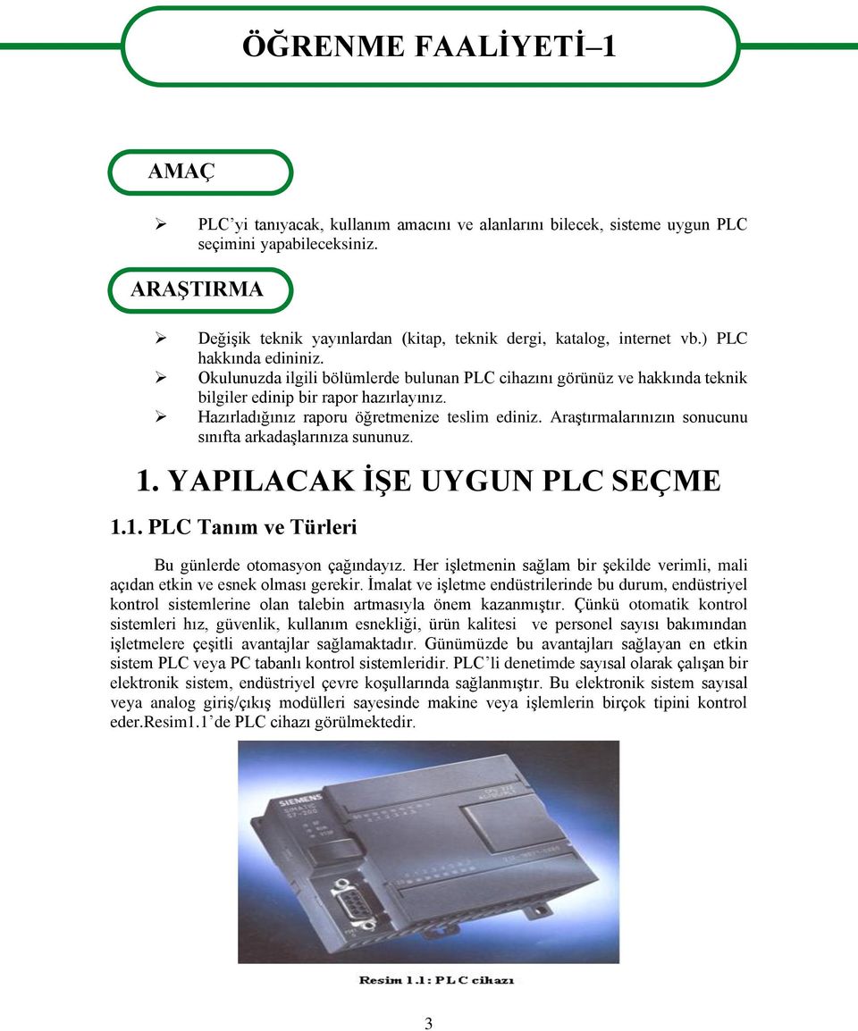 Okulunuzda ilgili bölümlerde bulunan PLC cihazını görünüz ve hakkında teknik bilgiler edinip bir rapor hazırlayınız. Hazırladığınız raporu öğretmenize teslim ediniz.