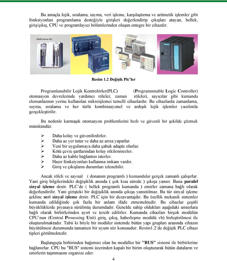 2 DeğiĢik Plc ler Programlanabilir Lojik Kontrolörler(PLC) (Programmnable Logic Controller) otomasyon devrelerinde yardımcı röleler, zaman röleleri, sayıcılar gibi kumanda elemanlarının yerine