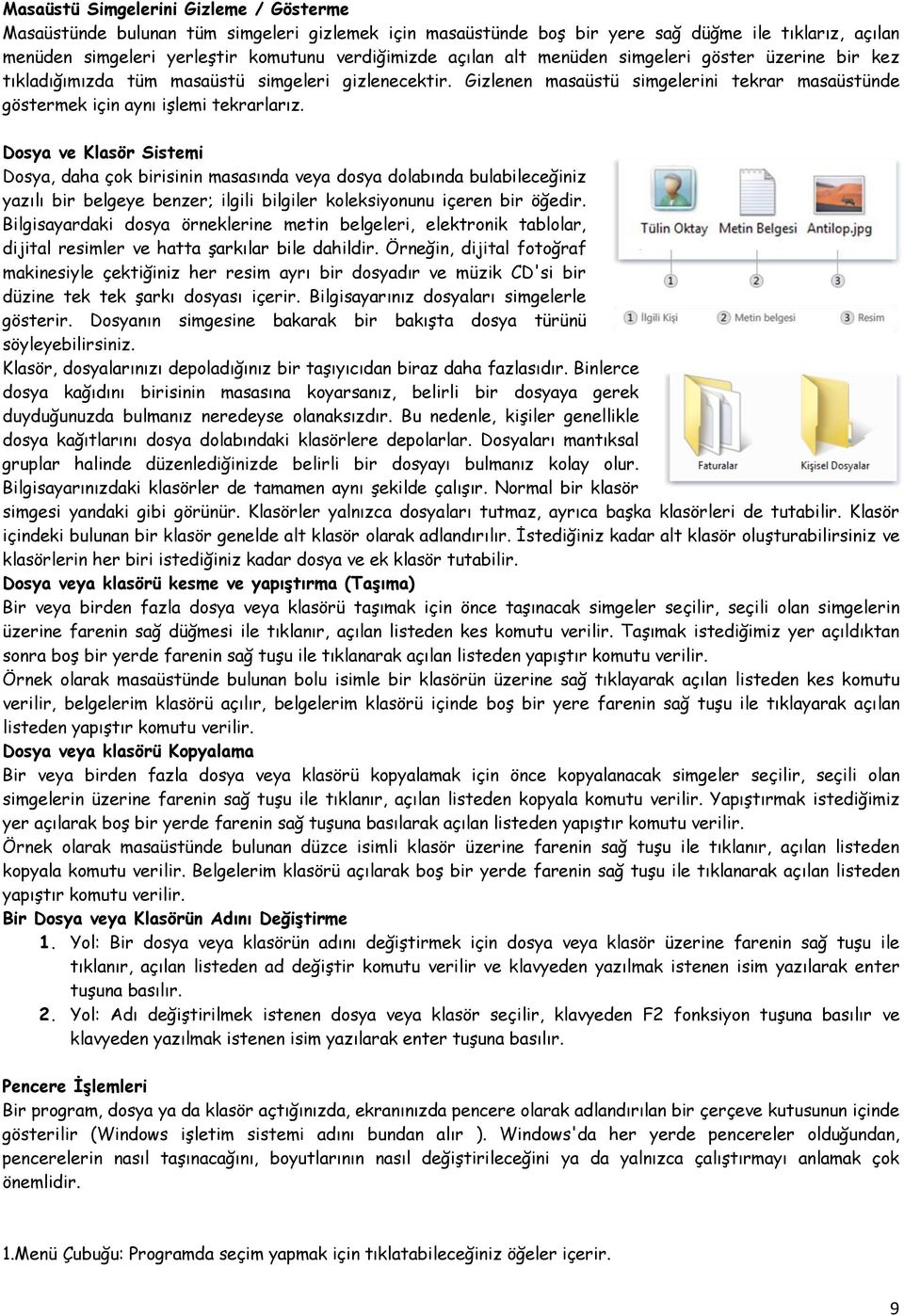 Dosya ve Klasör Sistemi Dosya, daha çok birisinin masasında veya dosya dolabında bulabileceğiniz yazılı bir belgeye benzer; ilgili bilgiler koleksiyonunu içeren bir öğedir.