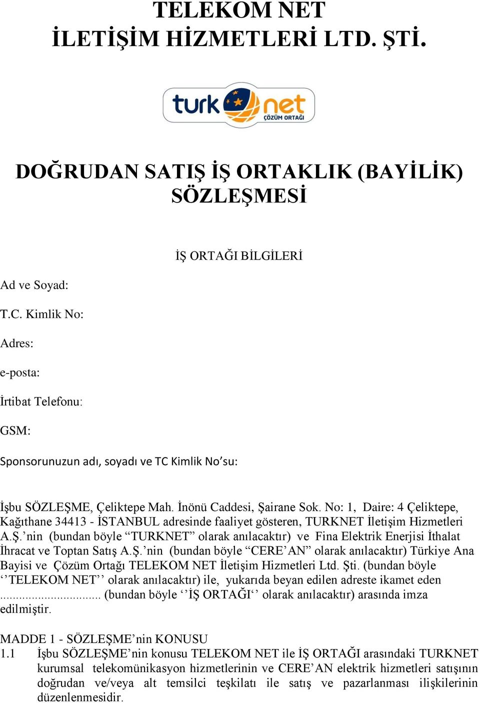 No: 1, Daire: 4 Çeliktepe, Kağıthane 34413 - İSTANBUL adresinde faaliyet gösteren, TURKNET İletişim Hizmetleri A.Ş.