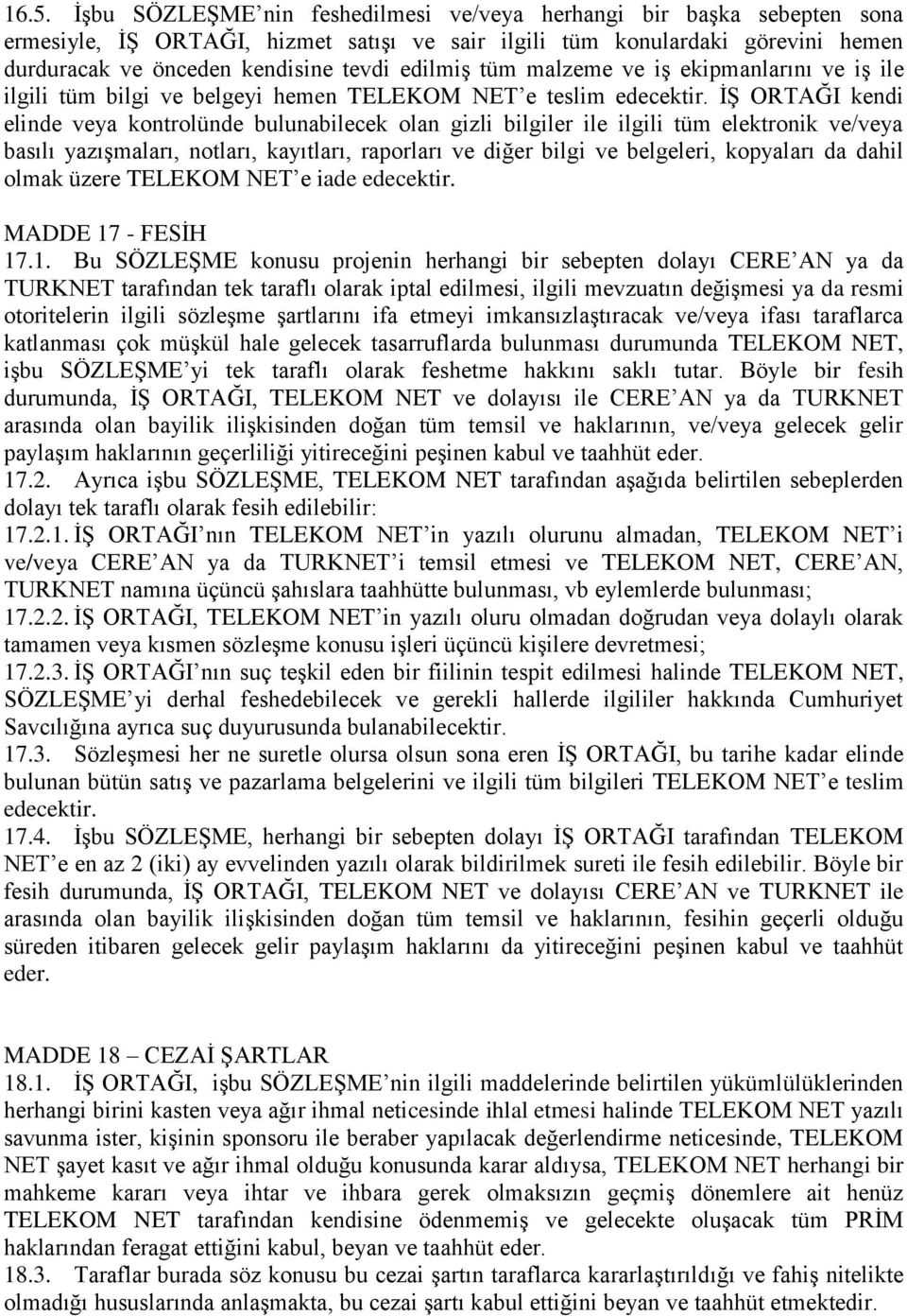 İŞ ORTAĞI kendi elinde veya kontrolünde bulunabilecek olan gizli bilgiler ile ilgili tüm elektronik ve/veya basılı yazışmaları, notları, kayıtları, raporları ve diğer bilgi ve belgeleri, kopyaları da