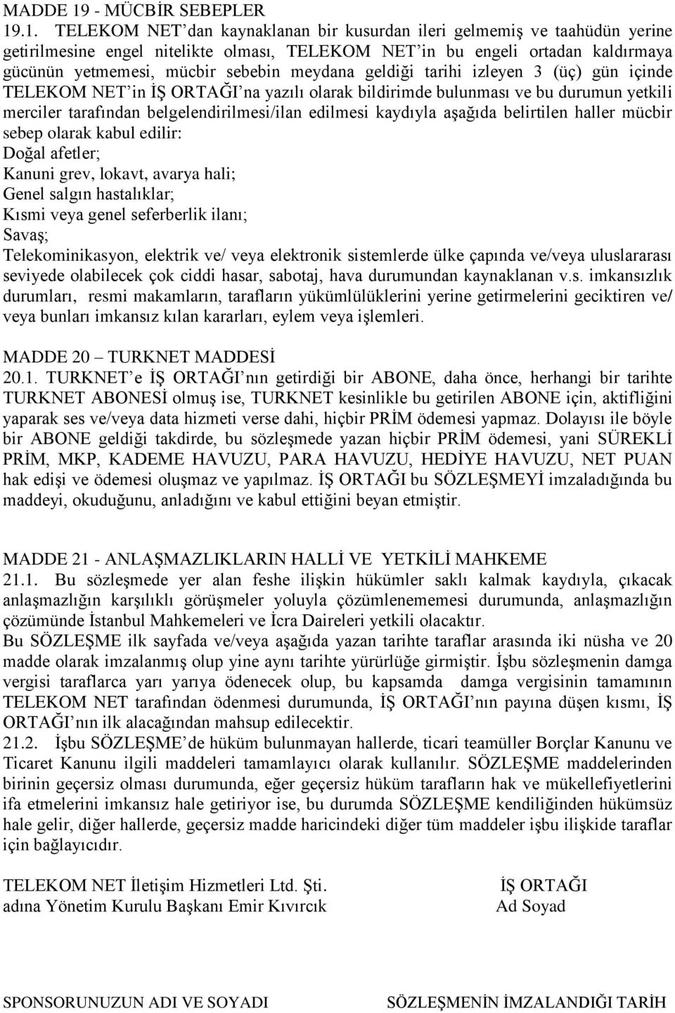 .1. TELEKOM NET dan kaynaklanan bir kusurdan ileri gelmemiş ve taahüdün yerine getirilmesine engel nitelikte olması, TELEKOM NET in bu engeli ortadan kaldırmaya gücünün yetmemesi, mücbir sebebin