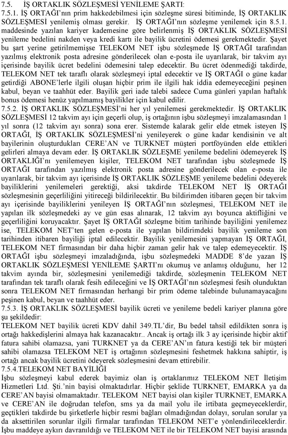 maddesinde yazılan kariyer kademesine göre belirlenmiş İŞ ORTAKLIK SÖZLEŞMESİ yenileme bedelini nakden veya kredi kartı ile bayilik ücretini ödemesi gerekmektedir.