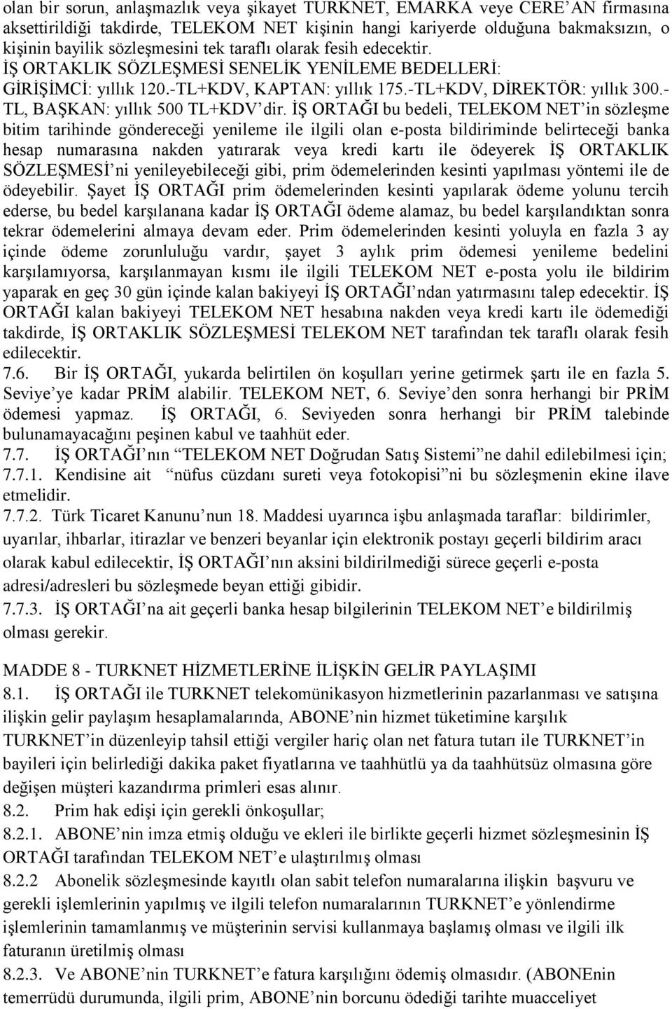 İŞ ORTAĞI bu bedeli, TELEKOM NET in sözleşme bitim tarihinde göndereceği yenileme ile ilgili olan e-posta bildiriminde belirteceği banka hesap numarasına nakden yatırarak veya kredi kartı ile