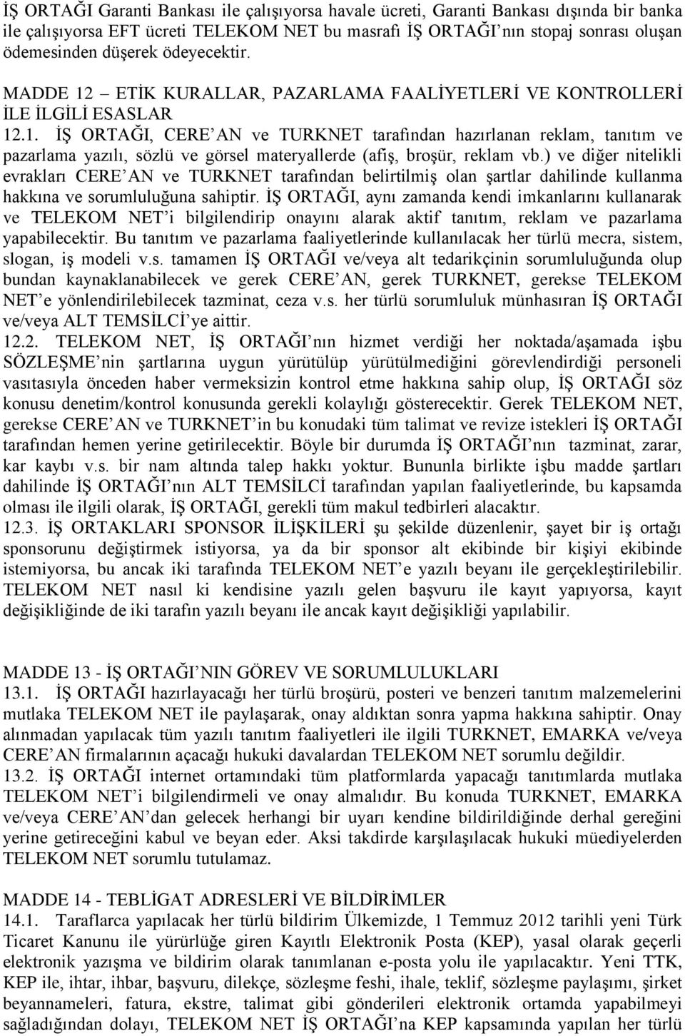 ) ve diğer nitelikli evrakları CERE AN ve TURKNET tarafından belirtilmiş olan şartlar dahilinde kullanma hakkına ve sorumluluğuna sahiptir.