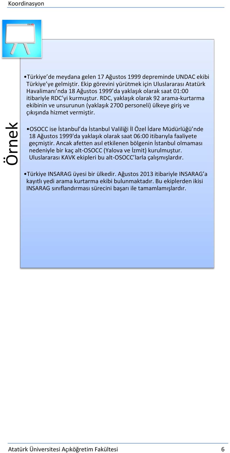 RDC, yaklaşık olarak 92 arama-kurtarma ekibinin ve unsurunun (yaklaşık 2700 personeli) ülkeye giriş ve çıkışında hizmet vermiştir.