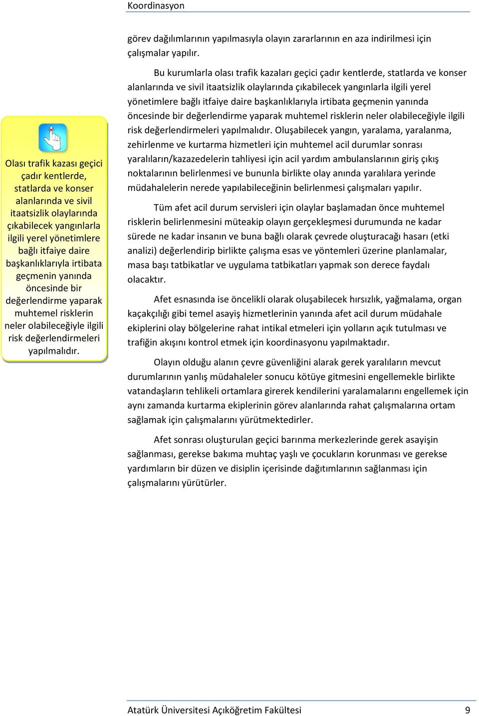 irtibata geçmenin yanında öncesinde bir değerlendirme yaparak muhtemel risklerin neler olabileceğiyle ilgili risk değerlendirmeleri yapılmalıdır.