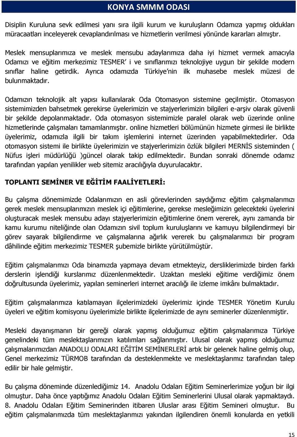 getirdik. Ayrıca odamızda Türkiye nin ilk muhasebe meslek müzesi de bulunmaktadır. Odamızın teknolojik alt yapısı kullanılarak Oda Otomasyon sistemine geçilmiştir.