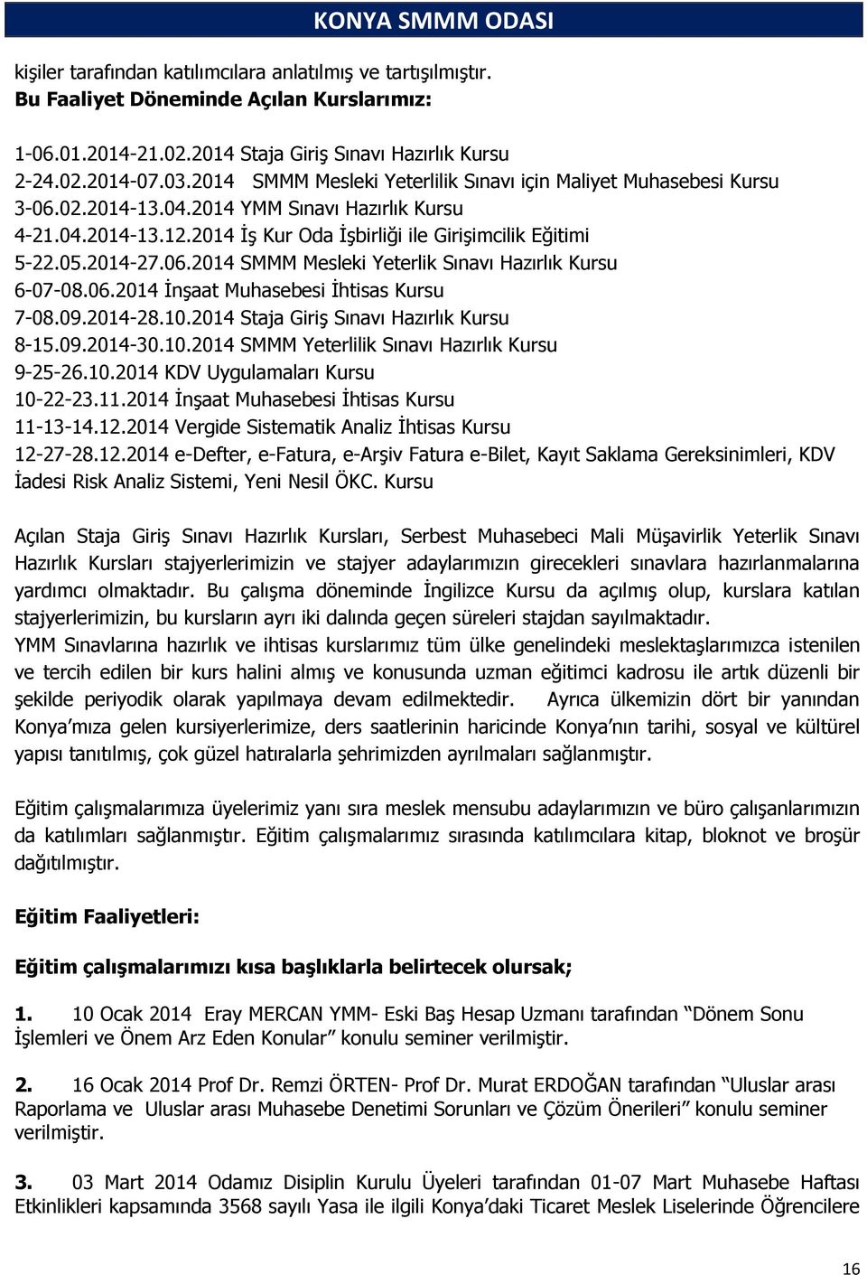 2014-27.06.2014 SMMM Mesleki Yeterlik Sınavı Hazırlık Kursu 6-07-08.06.2014 İnşaat Muhasebesi İhtisas Kursu 7-08.09.2014-28.10.2014 Staja Giriş Sınavı Hazırlık Kursu 8-15.09.2014-30.10.2014 SMMM Yeterlilik Sınavı Hazırlık Kursu 9-25-26.