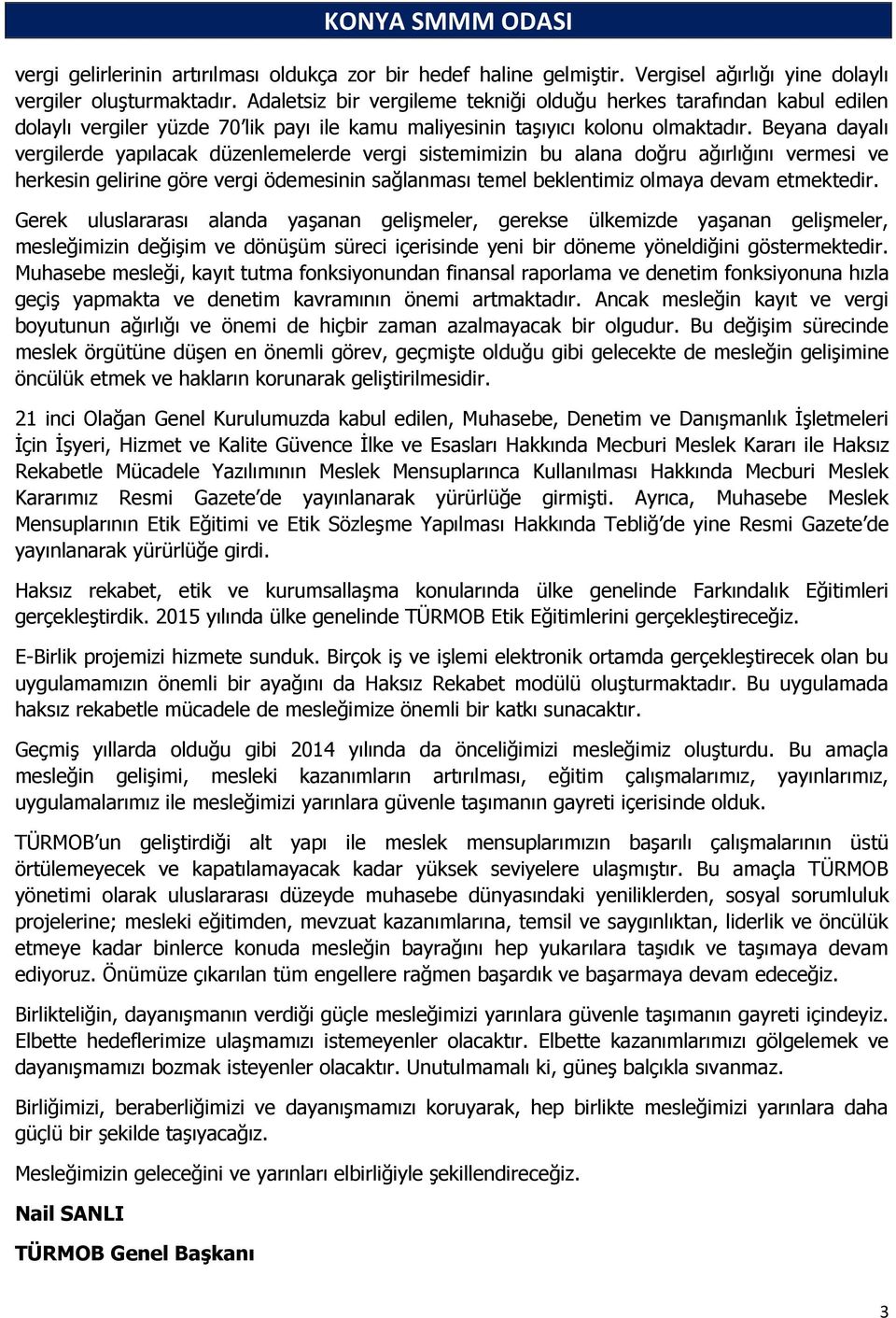 Beyana dayalı vergilerde yapılacak düzenlemelerde vergi sistemimizin bu alana doğru ağırlığını vermesi ve herkesin gelirine göre vergi ödemesinin sağlanması temel beklentimiz olmaya devam etmektedir.