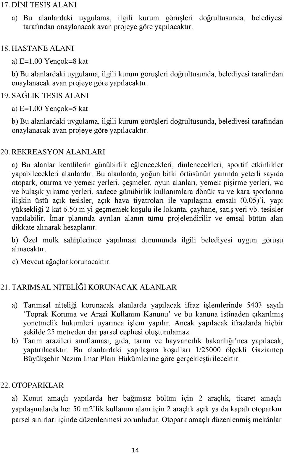 00 Yençok=5 kat b) Bu alanlardaki uygulama, ilgili kurum görüşleri doğrultusunda, belediyesi tarafından onaylanacak avan projeye göre yapılacaktır. 20.