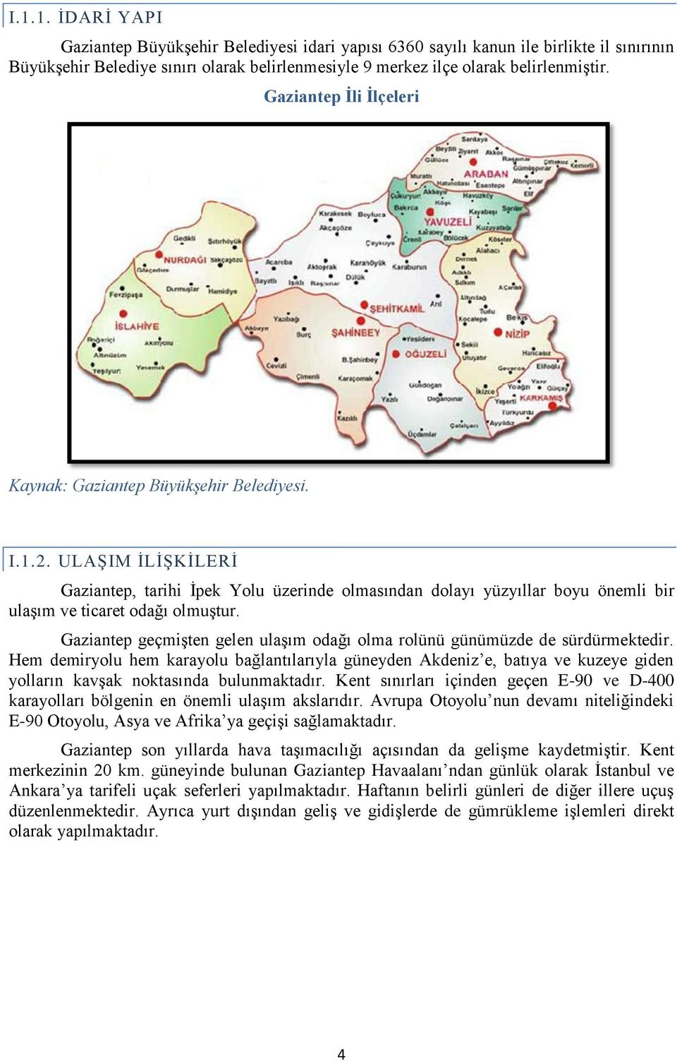 ULAŞIM İLİŞKİLERİ Gaziantep, tarihi İpek Yolu üzerinde olmasından dolayı yüzyıllar boyu önemli bir ulaşım ve ticaret odağı olmuştur.