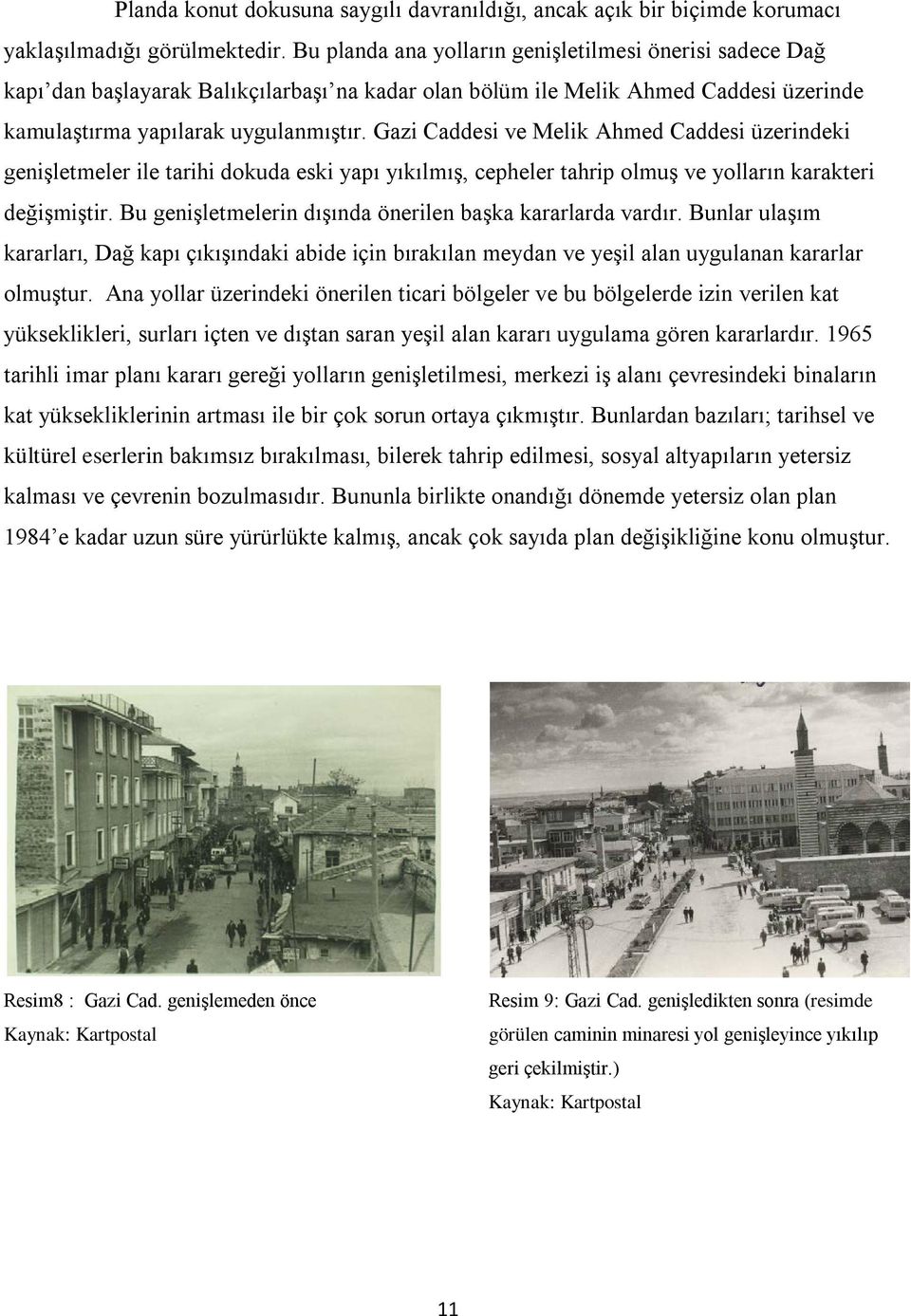 Gazi Caddesi ve Melik Ahmed Caddesi üzerindeki genişletmeler ile tarihi dokuda eski yapı yıkılmış, cepheler tahrip olmuş ve yolların karakteri değişmiştir.