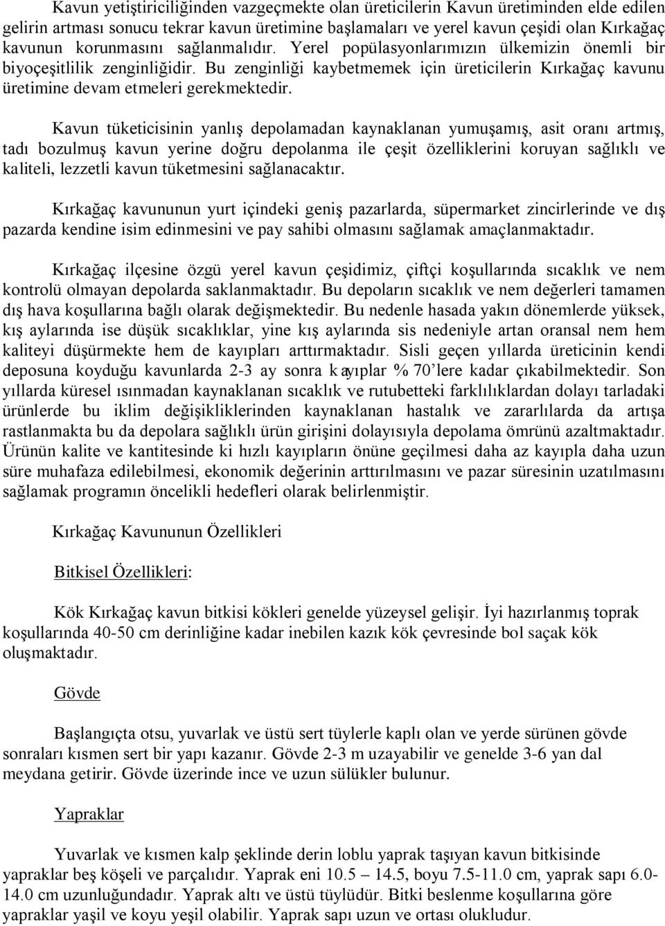 Kavun tüketicisinin yanlış depolamadan kaynaklanan yumuşamış, asit oranı artmış, tadı bozulmuş kavun yerine doğru depolanma ile çeşit özelliklerini koruyan sağlıklı ve kaliteli, lezzetli kavun