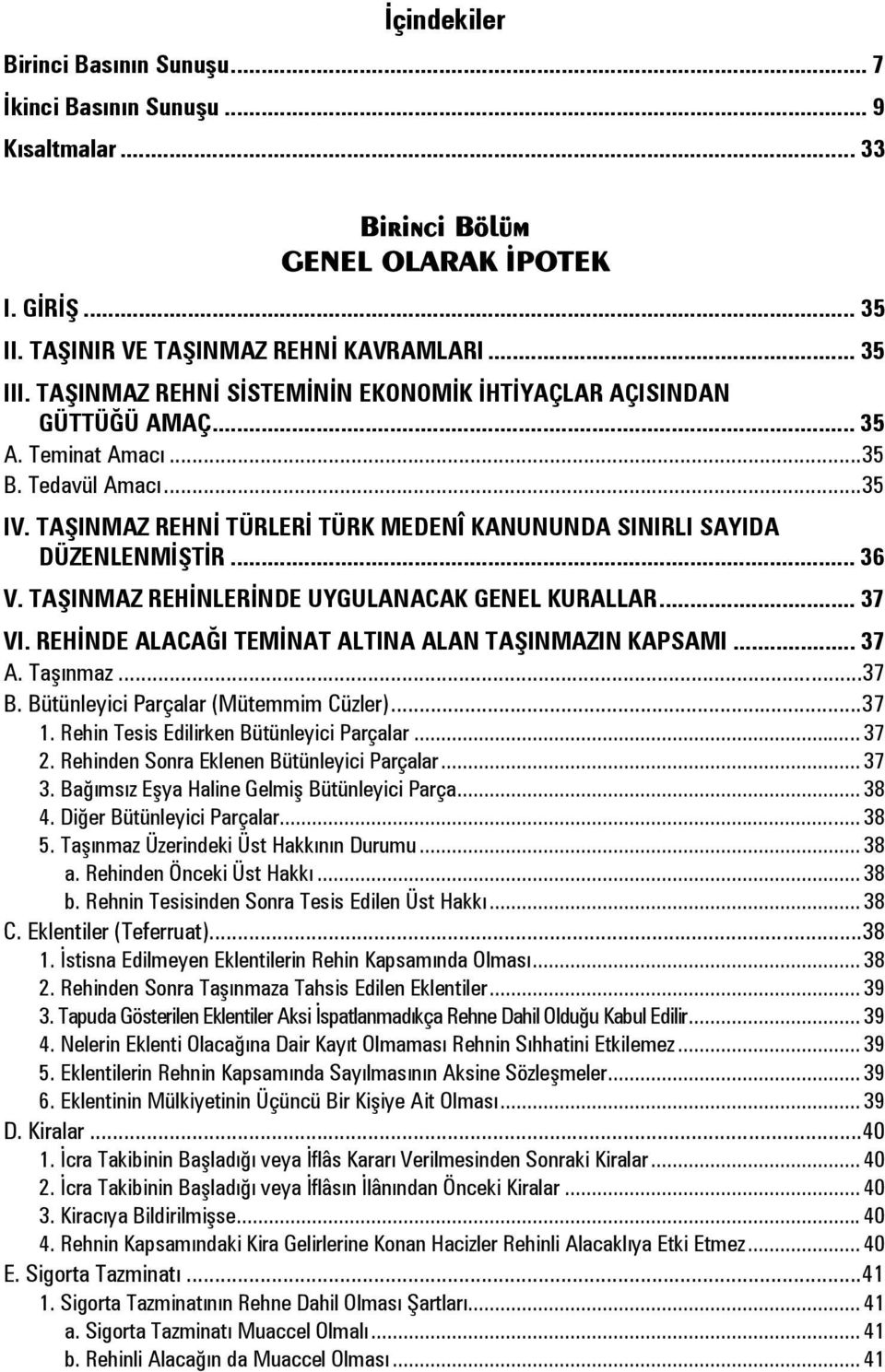 .. 36 V. TAŞINMAZ REHİNLERİNDE UYGULANACAK GENEL KURALLAR... 37 VI. REHİNDE ALACAĞI TEMİNAT ALTINA ALAN TAŞINMAZIN KAPSAMI... 37 A. Taşınmaz... 37 B. Bütünleyici Parçalar (Mütemmim Cüzler)... 37 1.