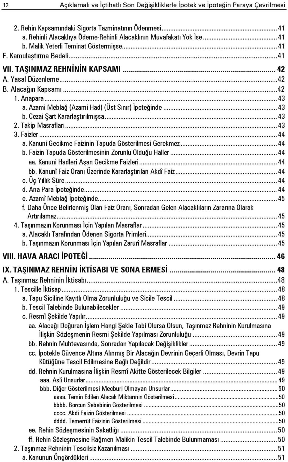 .. 42 B. Alacağın Kapsamı... 42 1. Anapara... 43 a. Azami Meblağ (Azami Had) (Üst Sınır) İpoteğinde... 43 b. Cezai Şart Kararlaştırılmışsa... 43 2. Takip Masrafları... 43 3. Faizler... 44 a.