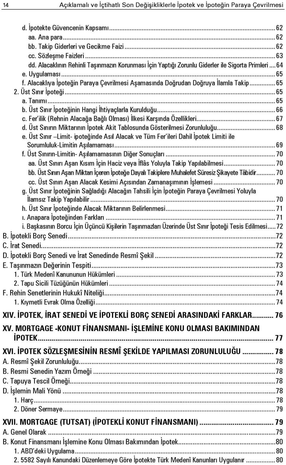 Alacaklıya İpoteğin Paraya Çevrilmesi Aşamasında Doğrudan Doğruya İlamla Takip... 65 2. Üst Sınır İpoteği... 65 a. Tanımı... 65 b. Üst Sınır İpoteğinin Hangi İhtiyaçlarla Kurulduğu... 66 c.