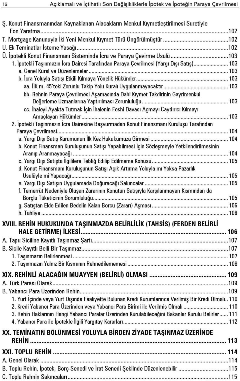 İpotekli Taşınmazın İcra Dairesi Tarafından Paraya Çevrilmesi (Yargı Dışı Satış)... 103 a. Genel Kural ve Düzenlemeler... 103 b. İcra Yoluyla Satışı Etkili Kılmaya Yönelik Hükümler... 103 aa. İİK m.