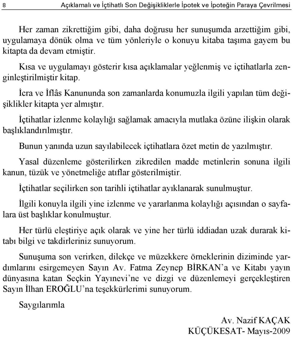 İcra ve İflâs Kanununda son zamanlarda konumuzla ilgili yapılan tüm değişiklikler kitapta yer almıştır.