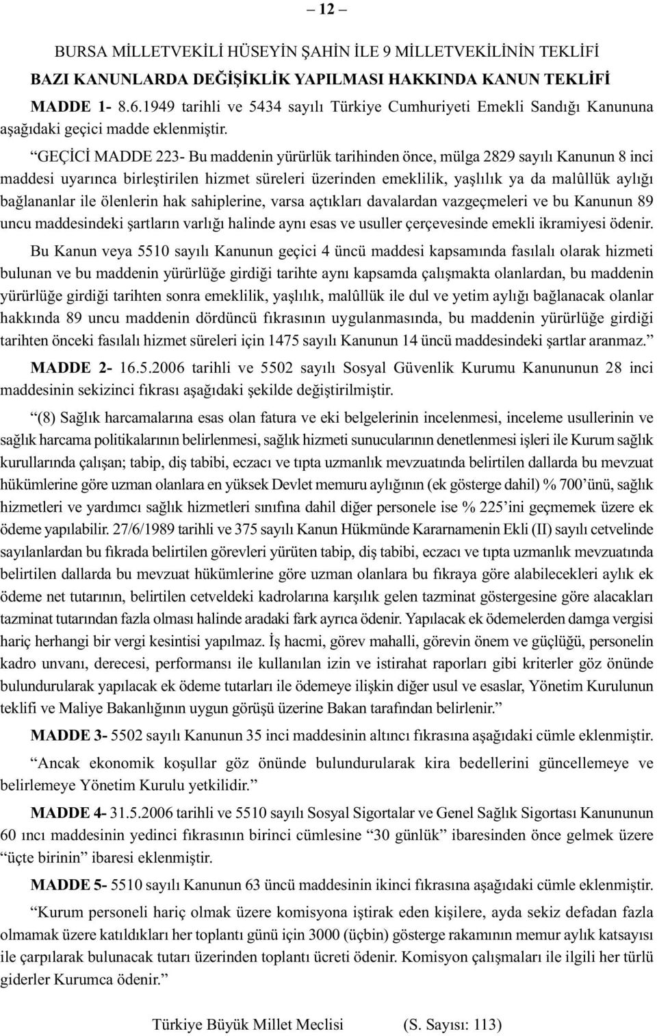 GEÇİCİ MADDE 223- Bu maddenin yürürlük tarihinden önce, mülga 2829 sayılı Kanunun 8 inci maddesi uyarınca birleştirilen hizmet süreleri üzerinden emeklilik, yaşlılık ya da malûllük aylığı bağlananlar