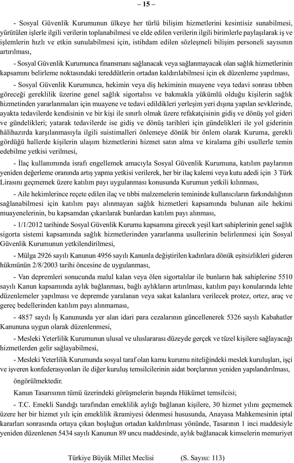 sağlık hizmetlerinin kapsamını belirleme noktasındaki tereddütlerin ortadan kaldırılabilmesi için ek düzenleme yapılması, - Sosyal Güvenlik Kurumunca, hekimin veya diş hekiminin muayene veya tedavi