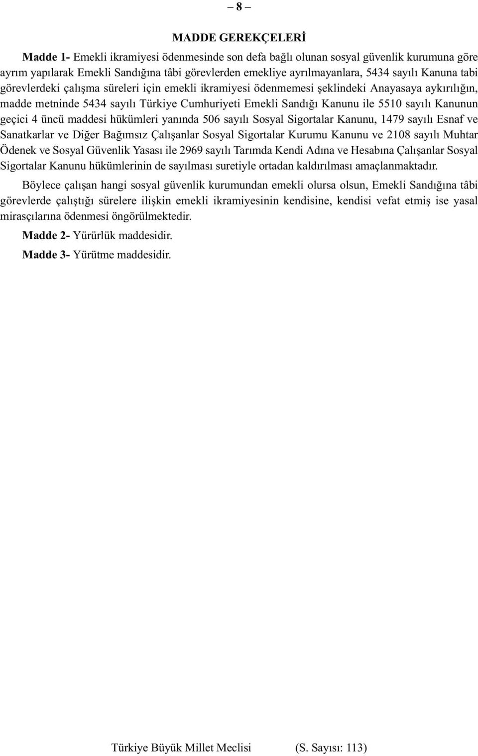 Kanunun geçici 4 üncü maddesi hükümleri yanında 506 sayılı Sosyal Sigortalar Kanunu, 1479 sayılı Esnaf ve Sanatkarlar ve Diğer Bağımsız Çalışanlar Sosyal Sigortalar Kurumu Kanunu ve 2108 sayılı