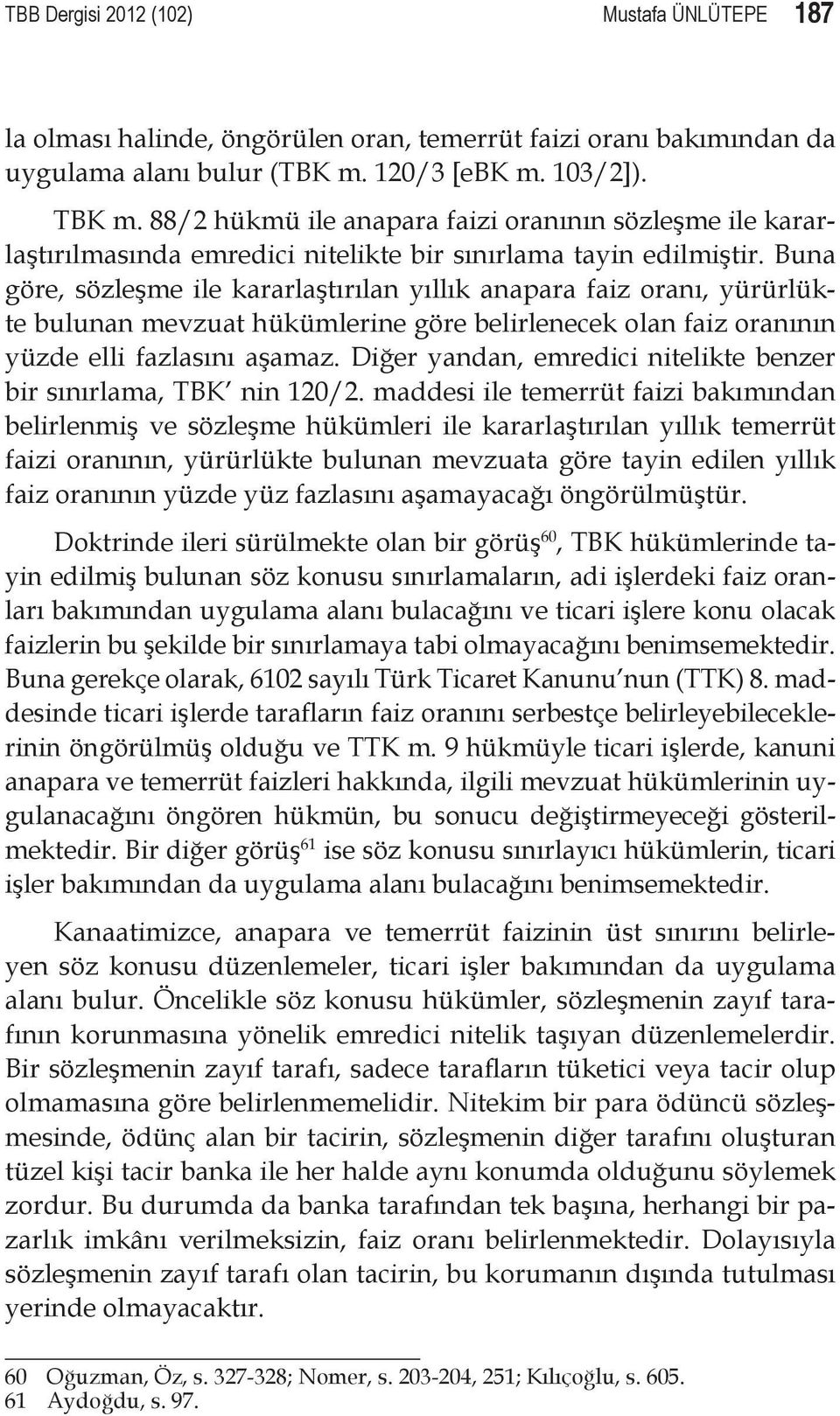 Buna göre, sözleşme ile kararlaştırılan yıllık anapara faiz oranı, yürürlükte bulunan mevzuat hükümlerine göre belirlenecek olan faiz oranının yüzde elli fazlasını aşamaz.