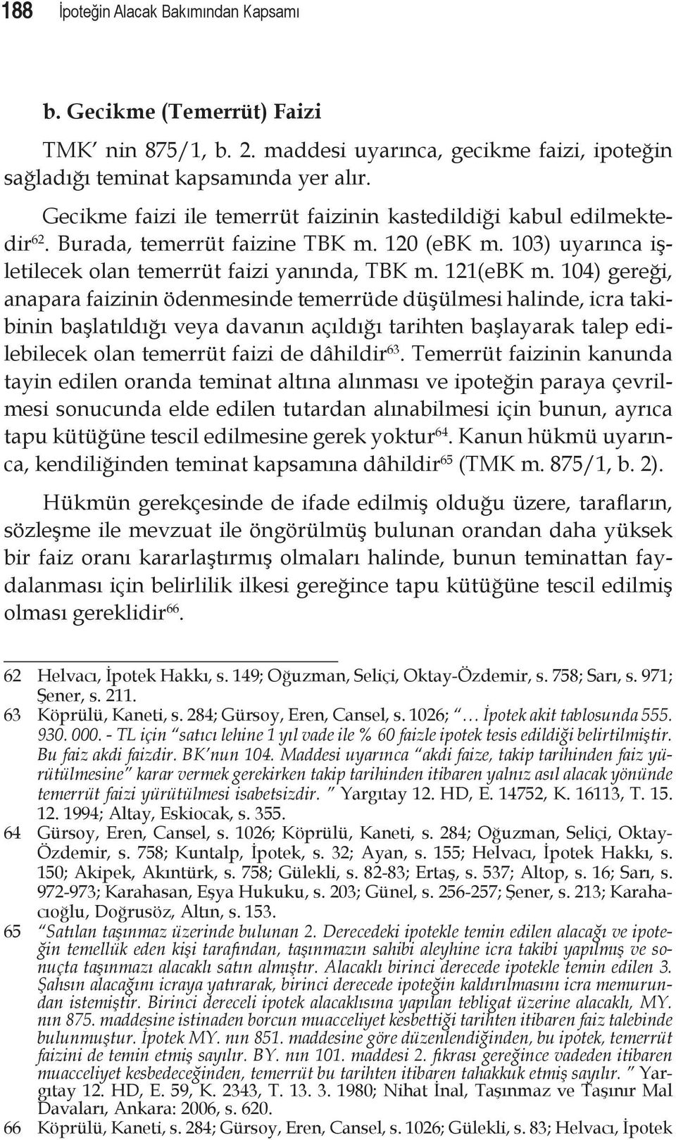 104) gereği, anapara faizinin ödenmesinde temerrüde düşülmesi halinde, icra takibinin başlatıldığı veya davanın açıldığı tarihten başlayarak talep edilebilecek olan temerrüt faizi de dâhildir 63.