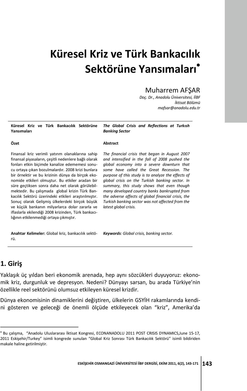 edememesi sonucu ortaya çıkan bozulmalardır. 2008 krizi bunlara bir örnektir ve bu krizinin dünya da birçok ekonomide etkileri olmuştur.