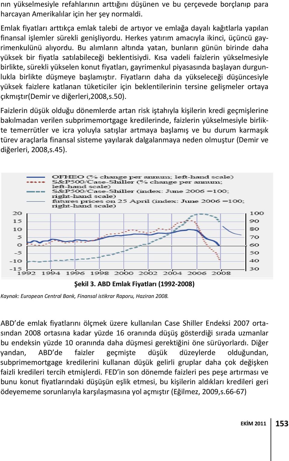 Bu alımların altında yatan, bunların günün birinde daha yüksek bir fiyatla satılabileceği beklentisiydi.