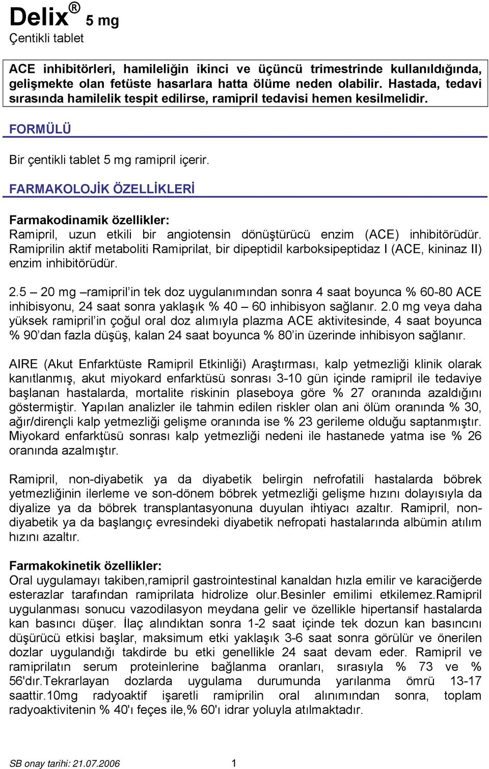 FARMAKOLOJİK ÖZELLİKLERİ Farmakodinamik özellikler: Ramipril, uzun etkili bir angiotensin dönüştürücü enzim (ACE) inhibitörüdür.