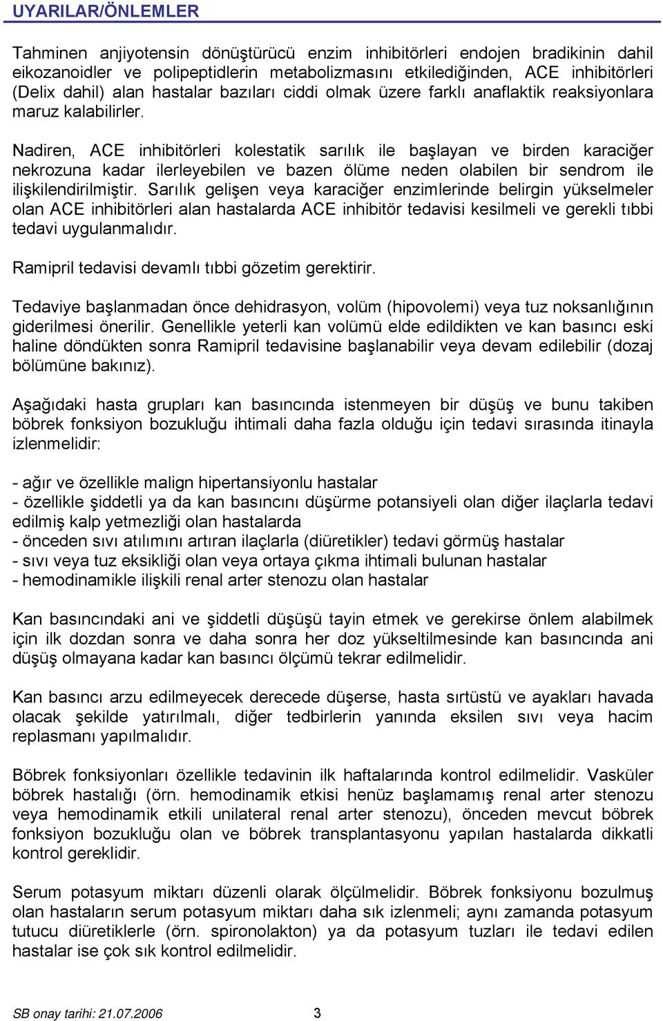 Nadiren, ACE inhibitörleri kolestatik sarılık ile başlayan ve birden karaciğer nekrozuna kadar ilerleyebilen ve bazen ölüme neden olabilen bir sendrom ile ilişkilendirilmiştir.