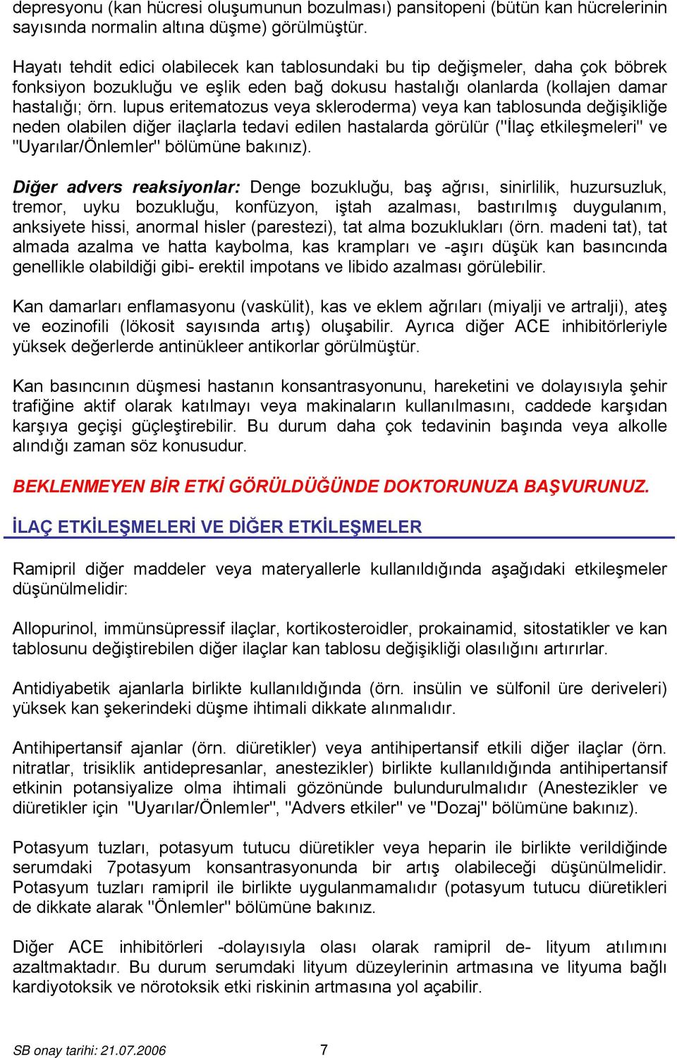 lupus eritematozus veya skleroderma) veya kan tablosunda değişikliğe neden olabilen diğer ilaçlarla tedavi edilen hastalarda görülür ("İlaç etkileşmeleri" ve "Uyarılar/Önlemler" bölümüne bakınız).