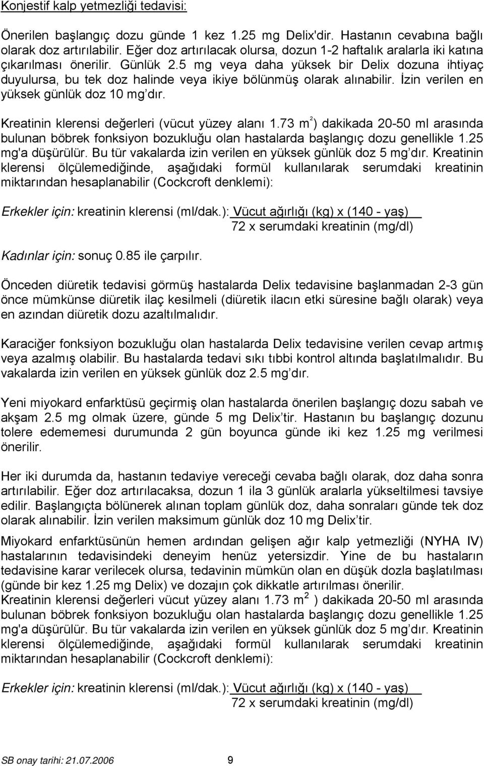 5 mg veya daha yüksek bir Delix dozuna ihtiyaç duyulursa, bu tek doz halinde veya ikiye bölünmüş olarak alınabilir. İzin verilen en yüksek günlük doz 10 mg dır.