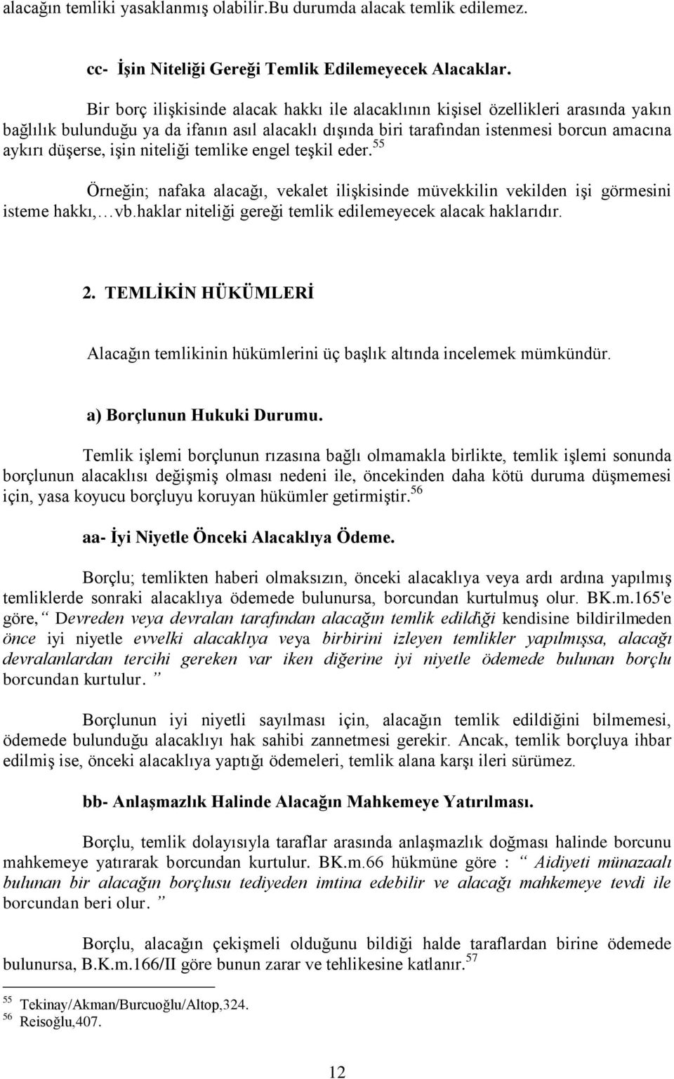 işin niteliği temlike engel teşkil eder. 55 Örneğin; nafaka alacağı, vekalet ilişkisinde müvekkilin vekilden işi görmesini isteme hakkı, vb.