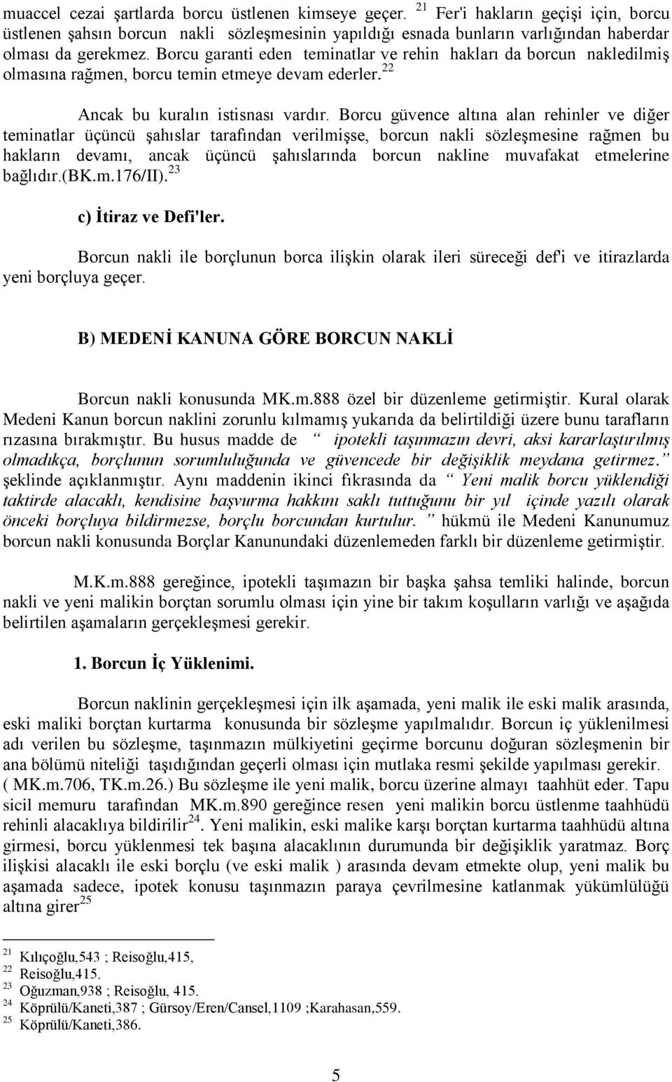 Borcu güvence altına alan rehinler ve diğer teminatlar üçüncü şahıslar tarafından verilmişse, borcun nakli sözleşmesine rağmen bu hakların devamı, ancak üçüncü şahıslarında borcun nakline muvafakat