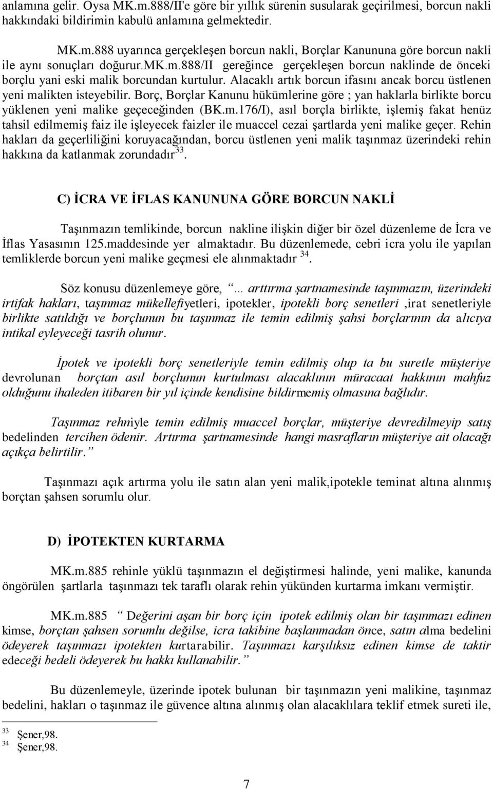 Borç, Borçlar Kanunu hükümlerine göre ; yan haklarla birlikte borcu yüklenen yeni malike geçeceğinden (BK.m.176/I), asıl borçla birlikte, işlemiş fakat henüz tahsil edilmemiş faiz ile işleyecek faizler ile muaccel cezai şartlarda yeni malike geçer.