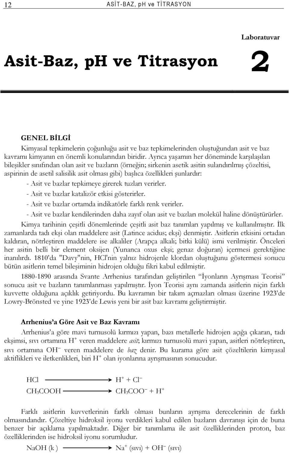 Ayrıca yaşamın her döneminde karşılaşılan bileşikler sınıfından olan asit ve bazların (örneğin; sirkenin asetik asitin sulandırılmış çözeltisi, aspirinin de asetil salisilik asit olması gibi) başlıca