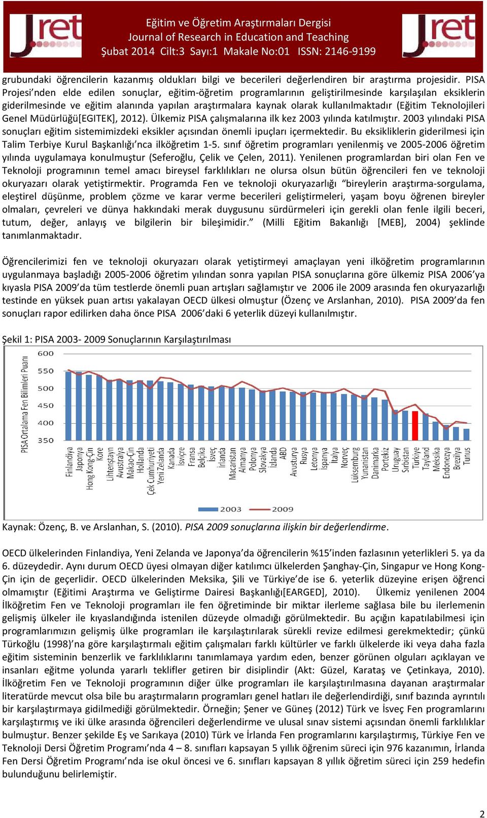 (Eğitim Teknolojileri Genel Müdürlüğü[EGITEK], 2012). Ülkemiz PISA çalışmalarına ilk kez 2003 yılında katılmıştır.