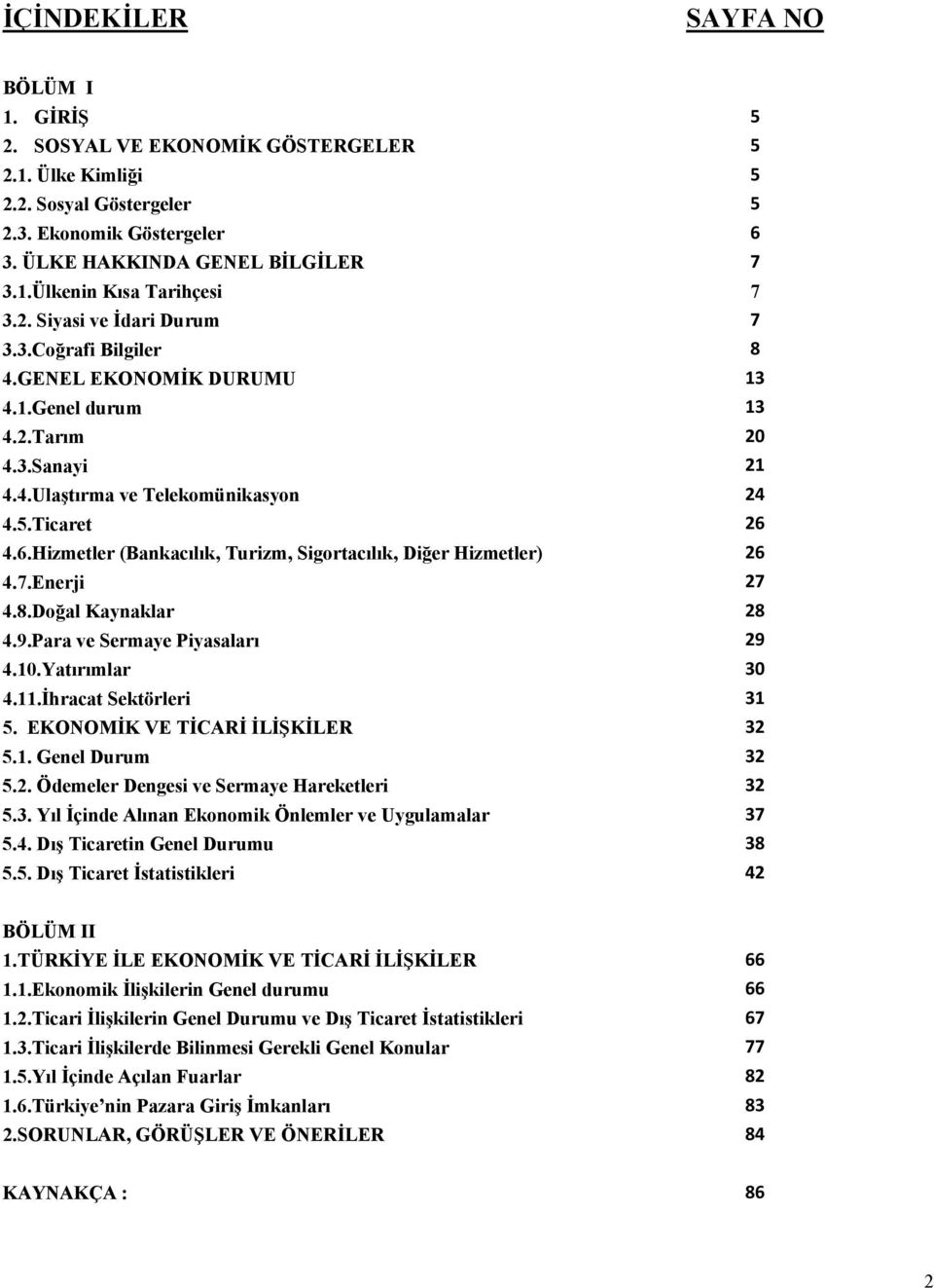 4.6.Hizmetler (Bankacılık, Turizm, Sigortacılık, Diğer Hizmetler) 26 4.7.Enerji 27 4.8.Doğal Kaynaklar 28 4.9.Para ve Sermaye Piyasaları 29 4.10.Yatırımlar 30 4.11.İhracat Sektörleri 31 5.