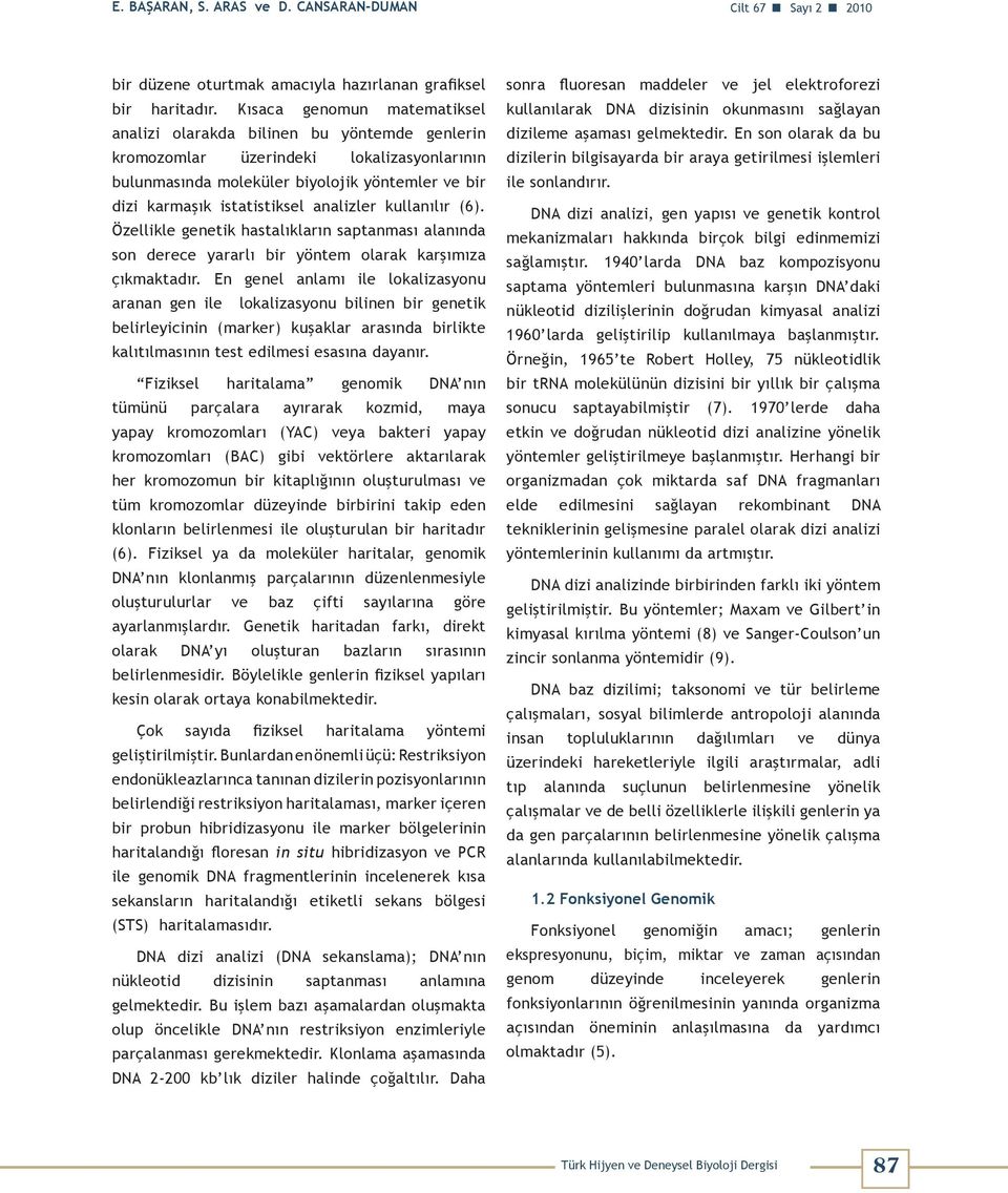 analizler kullanılır (6). Özellikle genetik hastalıkların saptanması alanında son derece yararlı bir yöntem olarak karşımıza çıkmaktadır.