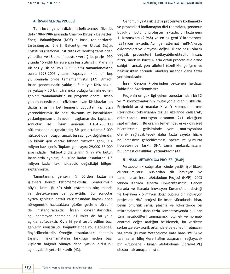 Enerji Bakanlığı ve Ulusal Sağlık Enstitüsü (National Institutes of Health) tarafından yönetilen ve 18 ülkenin destek verdiği bu proje 1990 yılında 15 yıllık bir süre için başlatılmıştır.