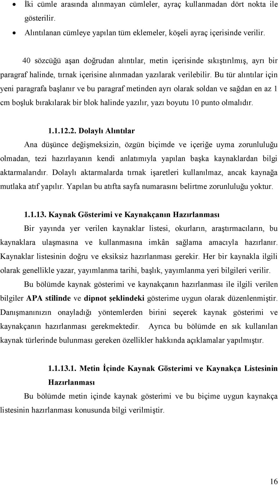 Bu tür alıntılar için yeni paragrafa başlanır ve bu paragraf metinden ayrı olarak soldan ve sağdan en az 1 cm boşluk bırakılarak bir blok halinde yazılır, yazı boyutu 10 punto olmalıdır. 1.1.12.