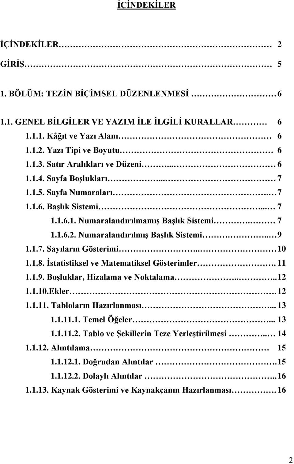 Numaralandırılmış Başlık Sistemi... 9 1.1.7. Sayıların Gösterimi.. 10 1.1.8. İstatistiksel ve Matematiksel Gösterimler. 11 1.1.9. Boşluklar, Hizalama ve Noktalama.... 12 1.1.10.Ekler. 12 1.1.11. Tabloların Hazırlanması.